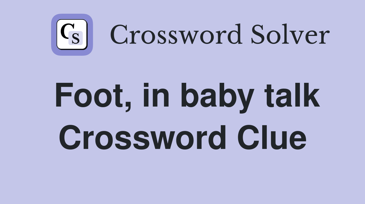 Foot, in baby talk Crossword Clue
