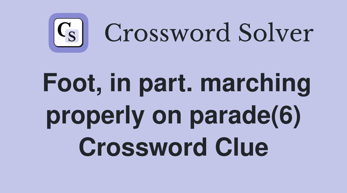 Foot, in part. marching properly on parade(6) Crossword Clue