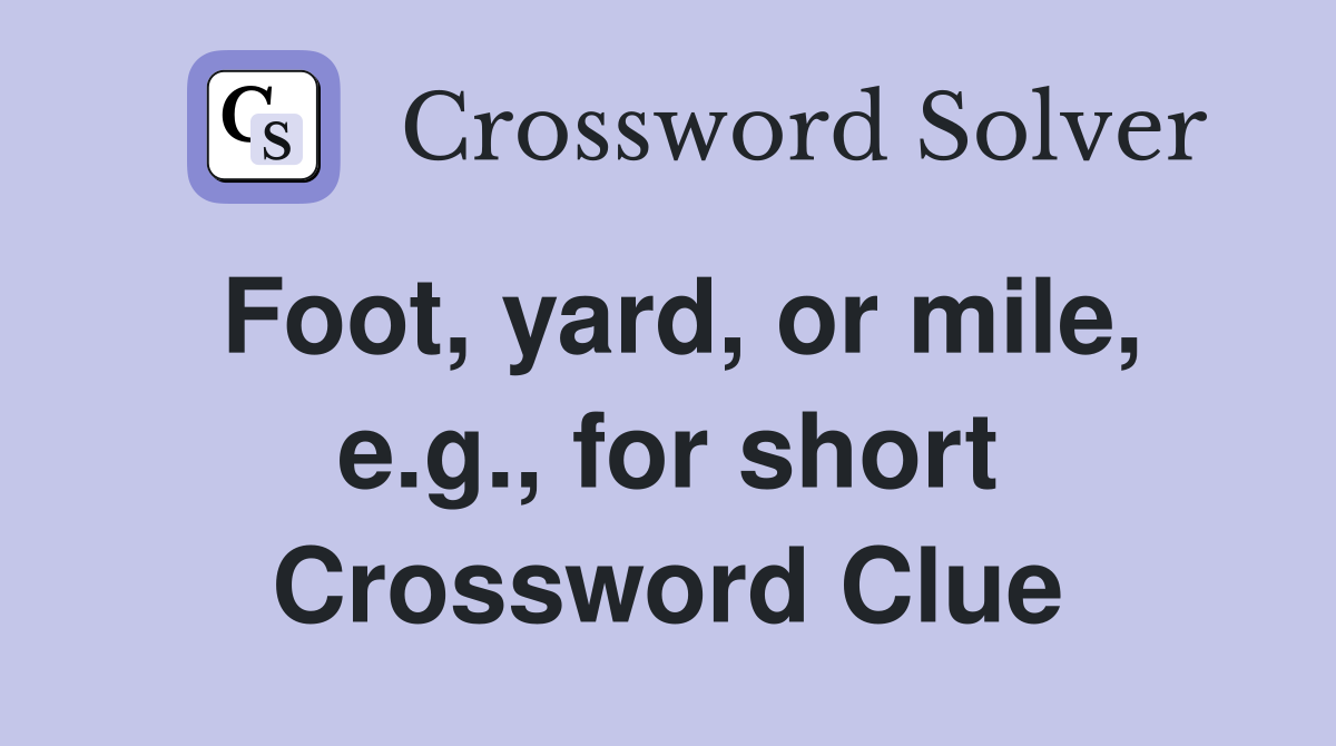 Foot, yard, or mile, e.g., for short Crossword Clue
