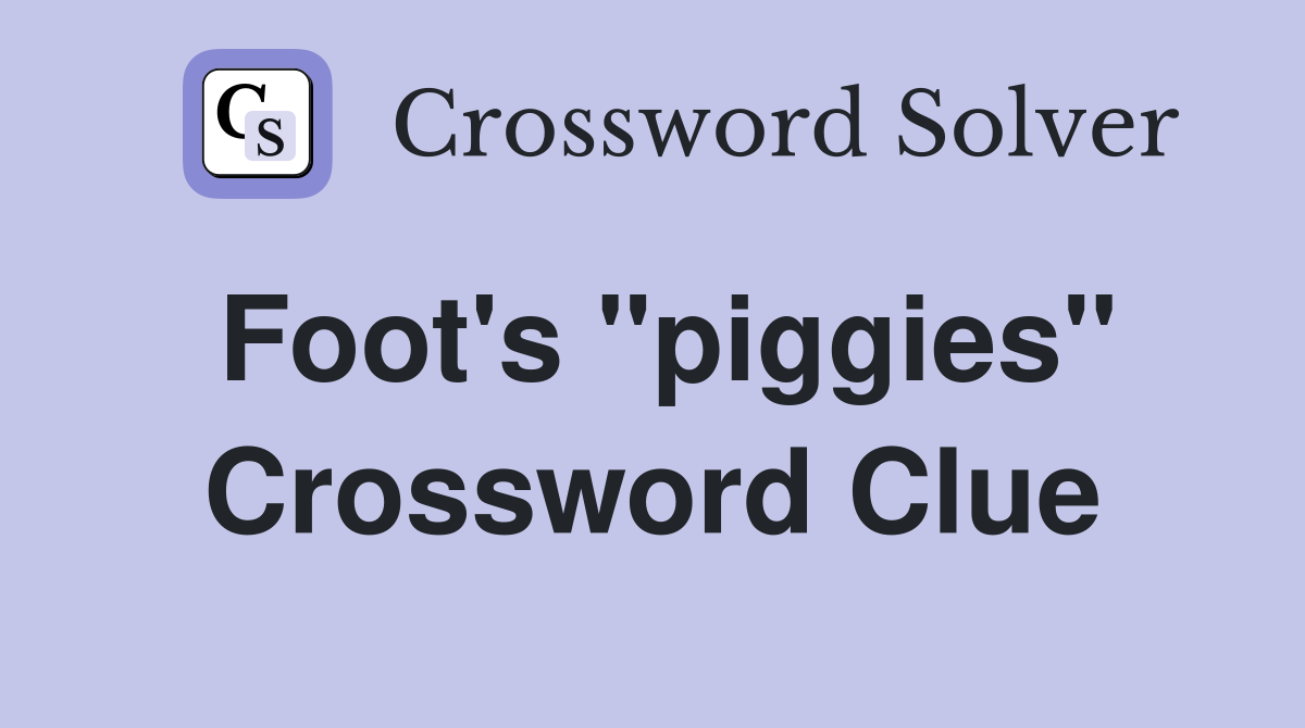 Foot's "piggies" Crossword Clue