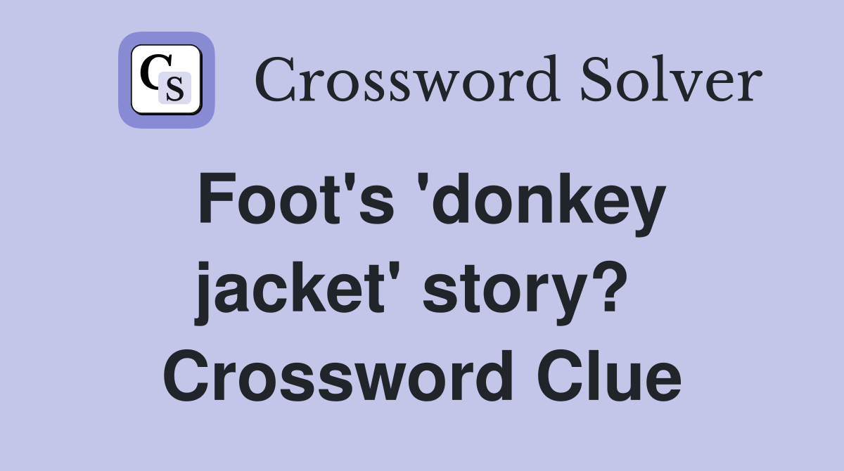 Foot's 'donkey jacket' story?  Crossword Clue