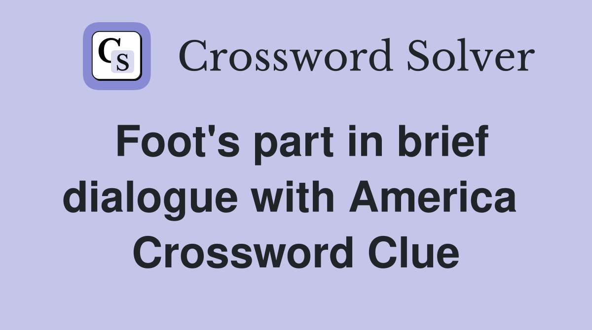 Foot's part in brief dialogue with America  Crossword Clue