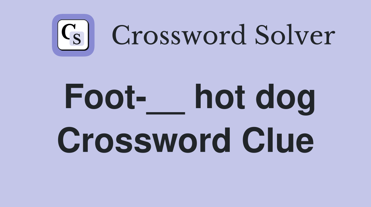 Foot-__ hot dog Crossword Clue