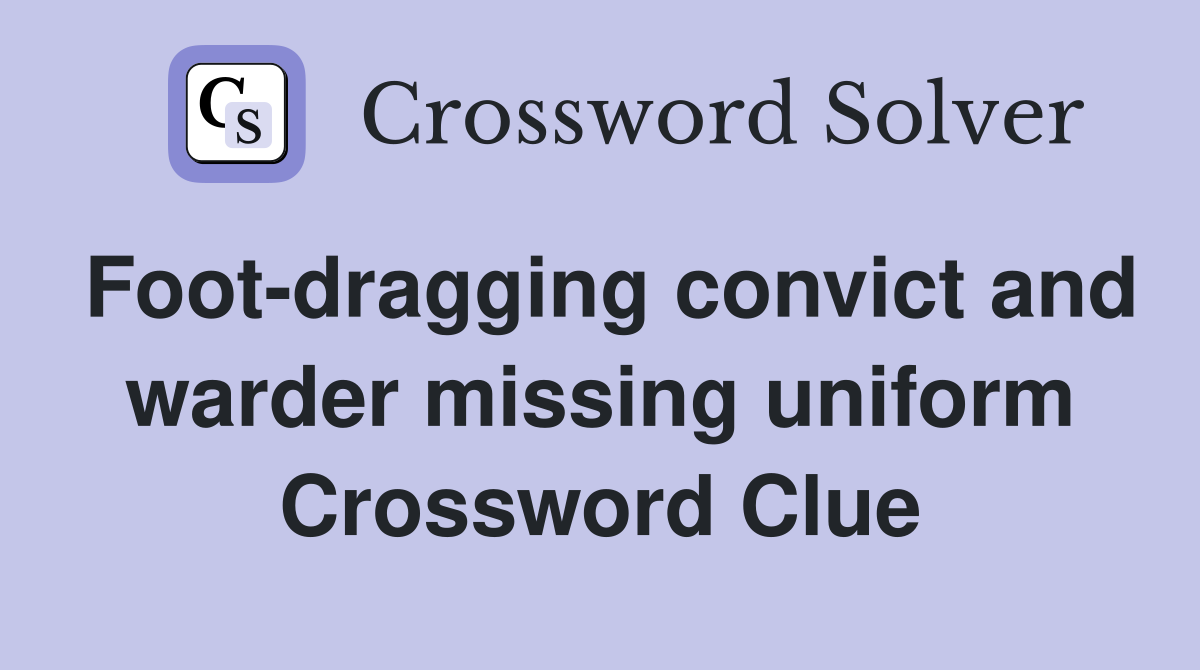 Foot-dragging convict and warder missing uniform Crossword Clue