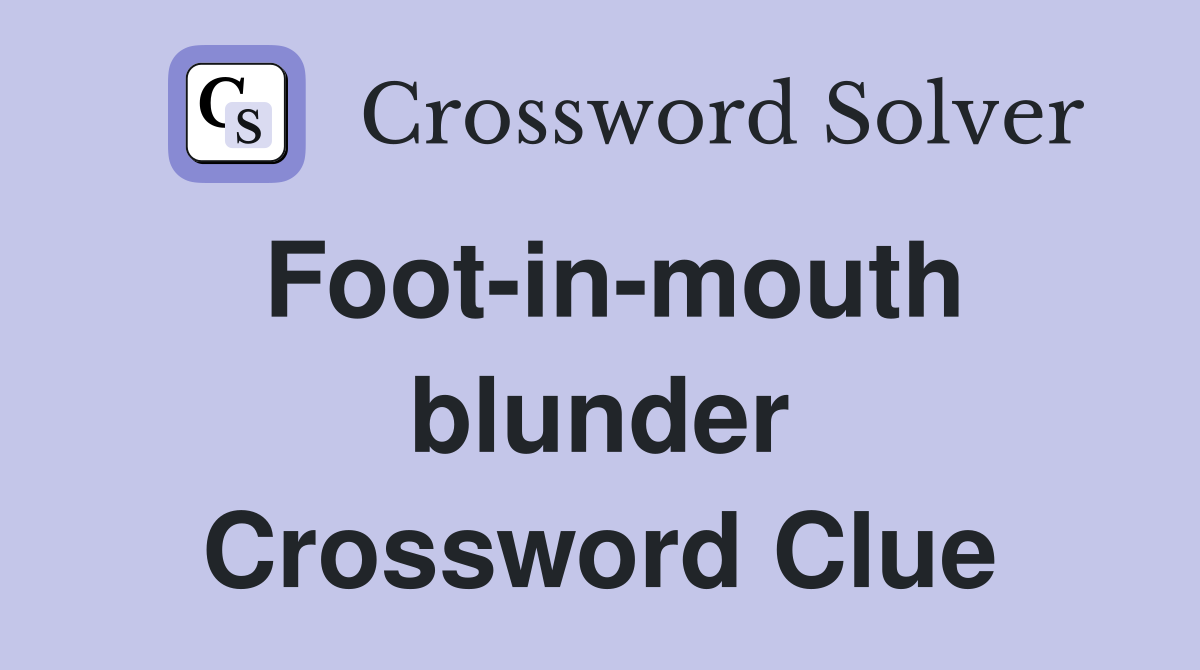 Foot-in-mouth blunder Crossword Clue