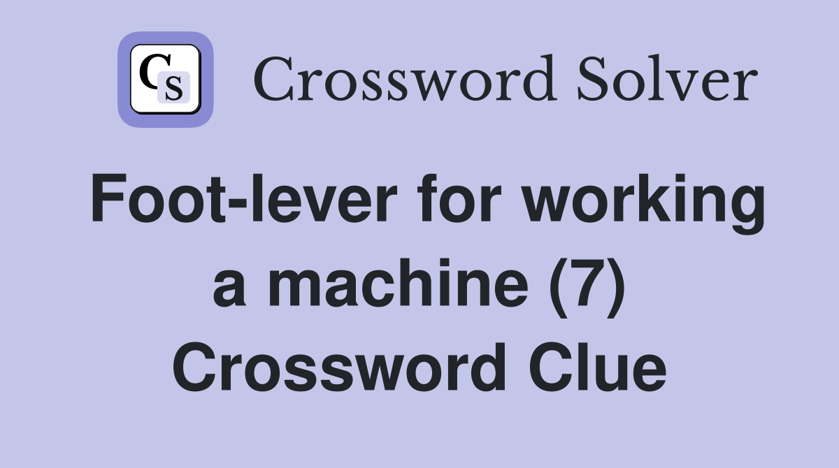 Foot-lever for working a machine (7) Crossword Clue