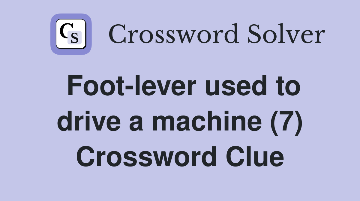 Foot-lever used to drive a machine (7) Crossword Clue