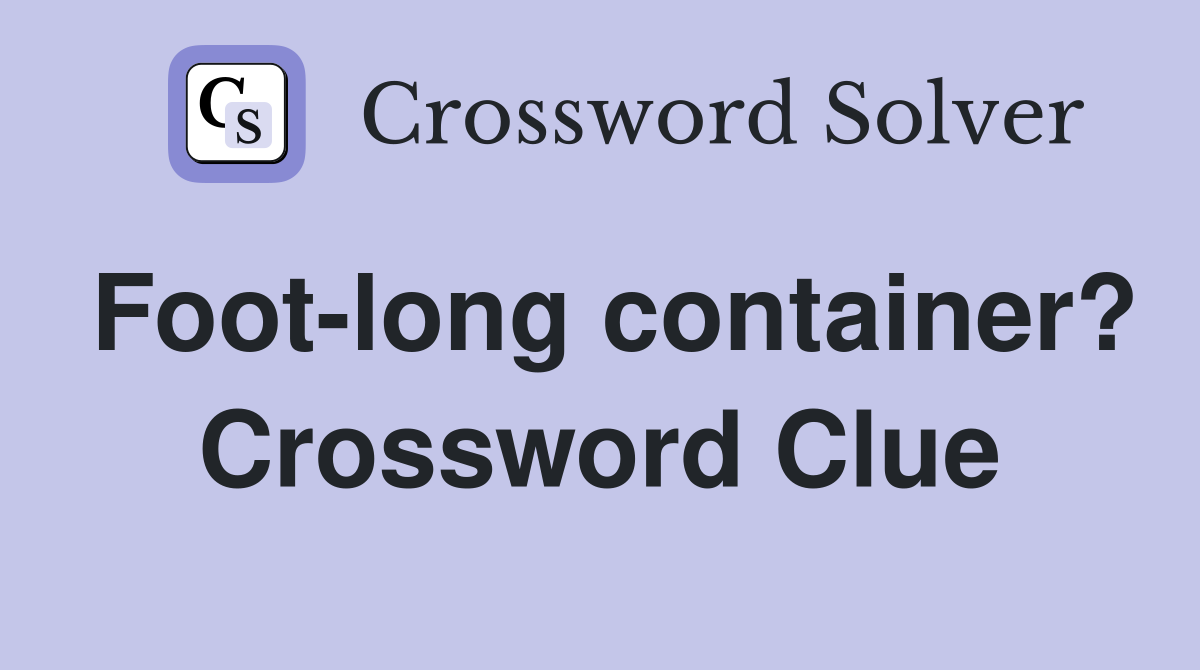 Foot-long container? Crossword Clue