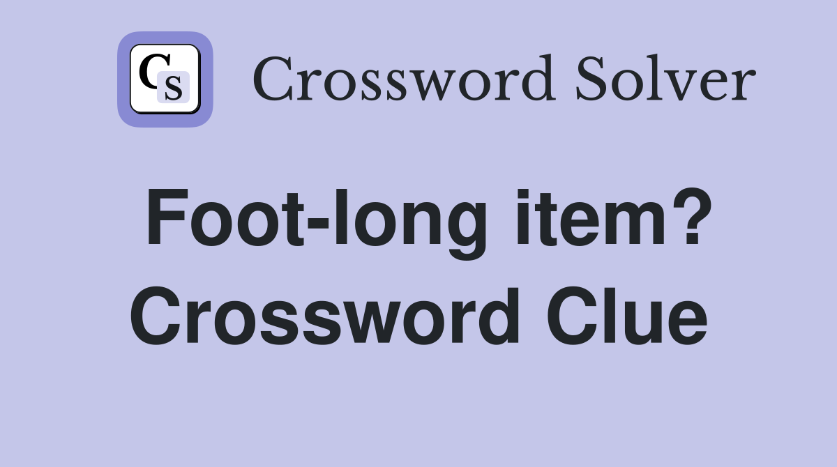 Foot-long item? Crossword Clue