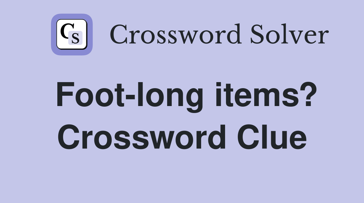 Foot-long items? Crossword Clue