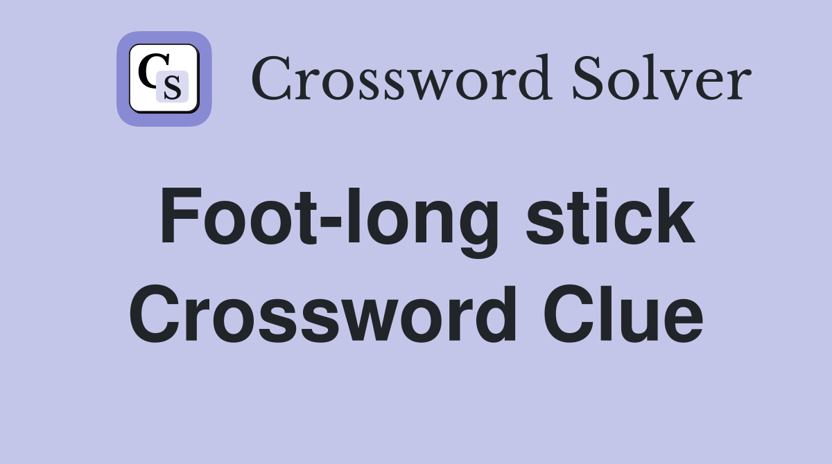 Foot-long stick Crossword Clue