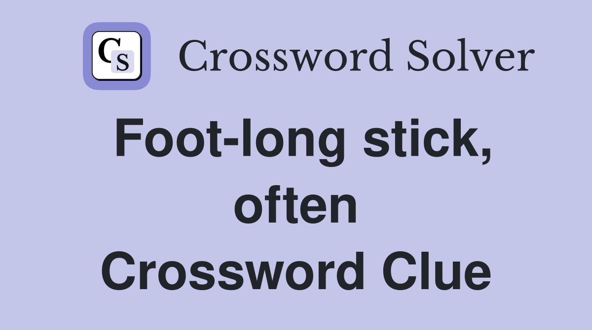 Foot-long stick, often Crossword Clue