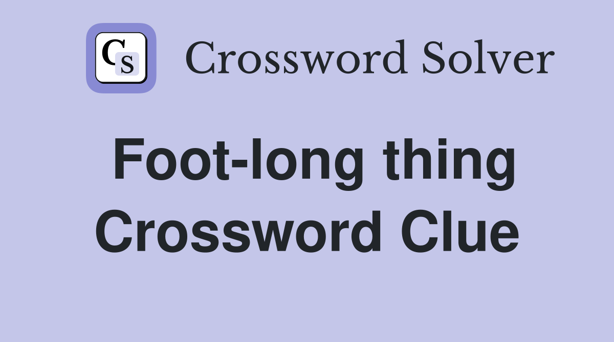 Foot-long thing Crossword Clue