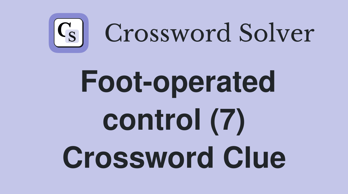 Foot-operated control (7) Crossword Clue