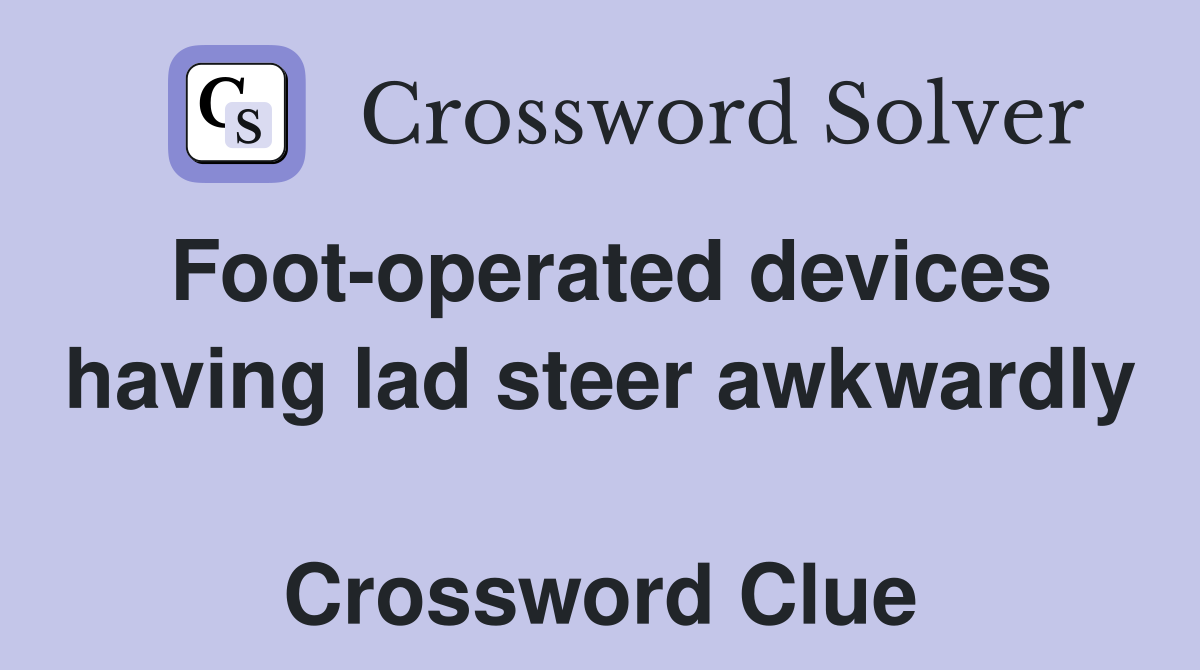 Foot-operated devices having lad steer awkwardly  Crossword Clue