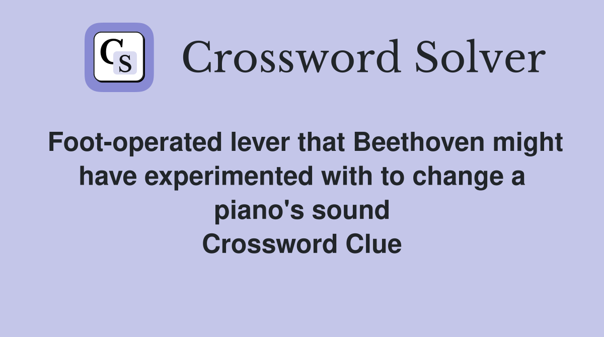 Foot-operated lever that Beethoven might have experimented with to change a piano's sound Crossword Clue