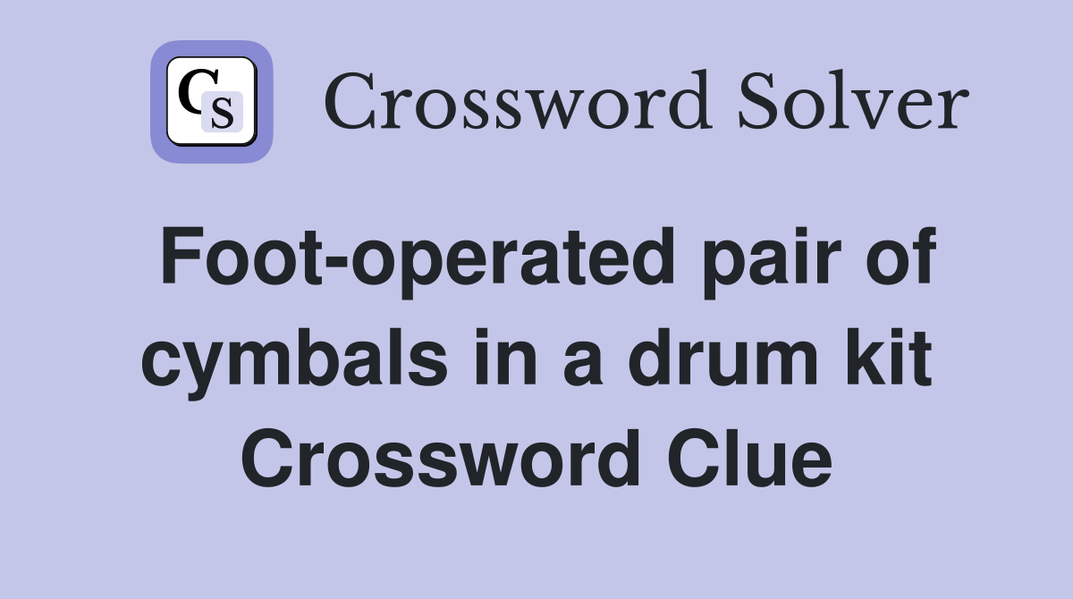 Foot-operated pair of cymbals in a drum kit Crossword Clue
