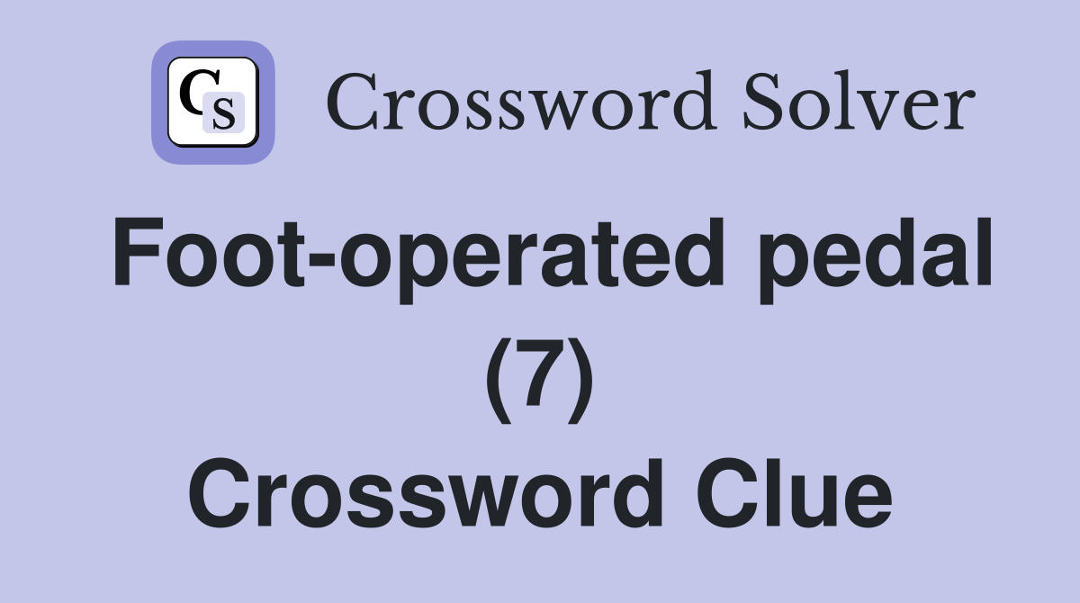 Foot-operated pedal (7) Crossword Clue