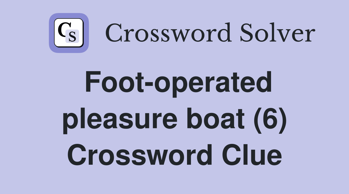Foot-operated pleasure boat (6) Crossword Clue