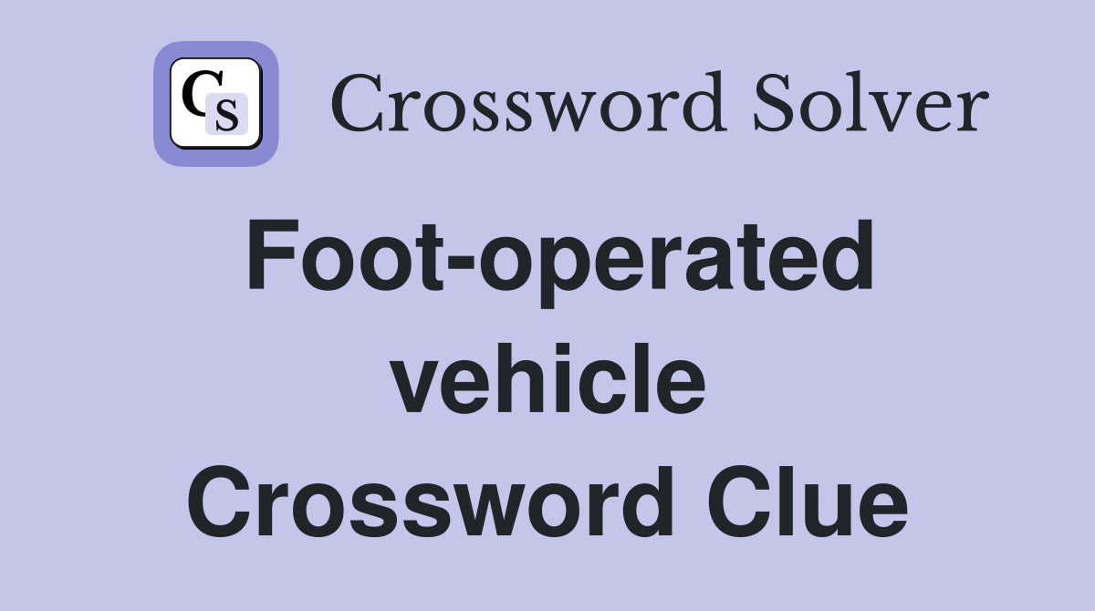 Foot-operated vehicle Crossword Clue