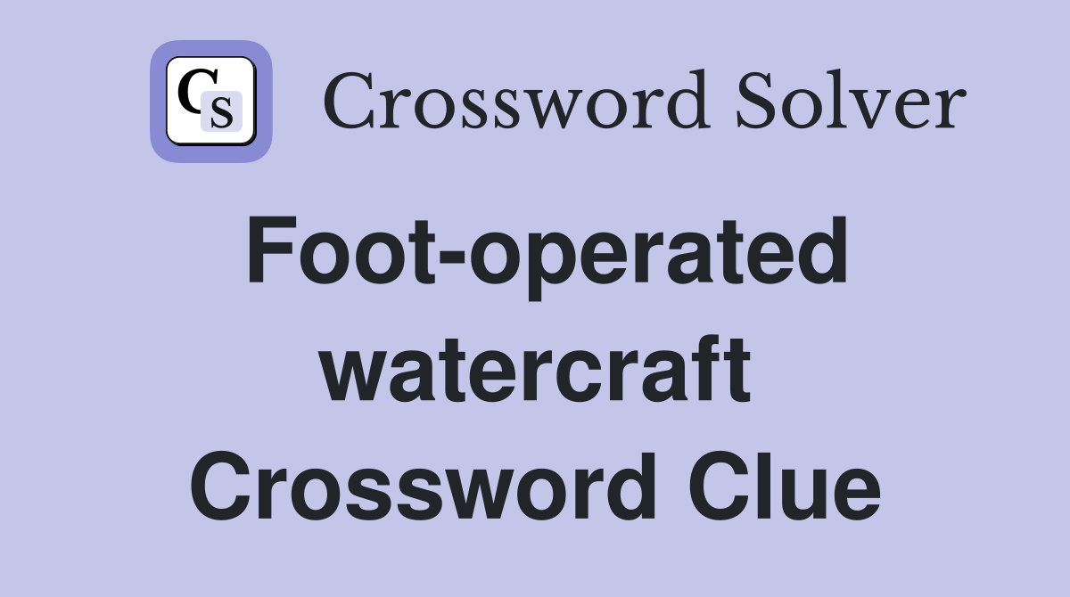 Foot-operated watercraft Crossword Clue