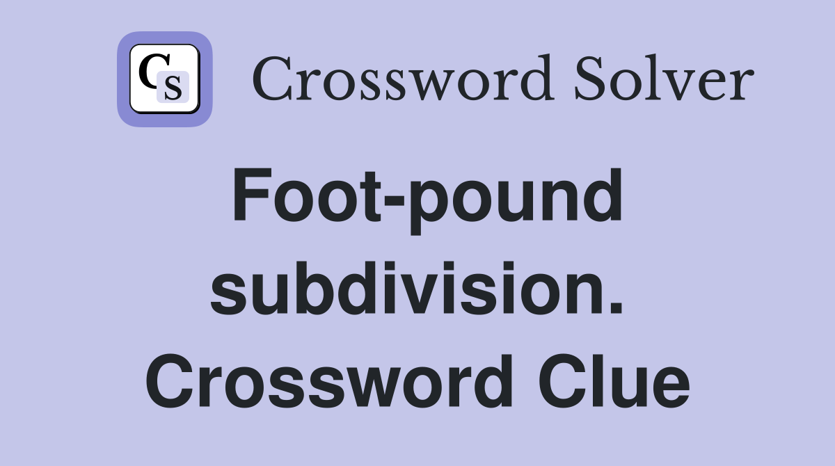 Foot-pound subdivision. Crossword Clue