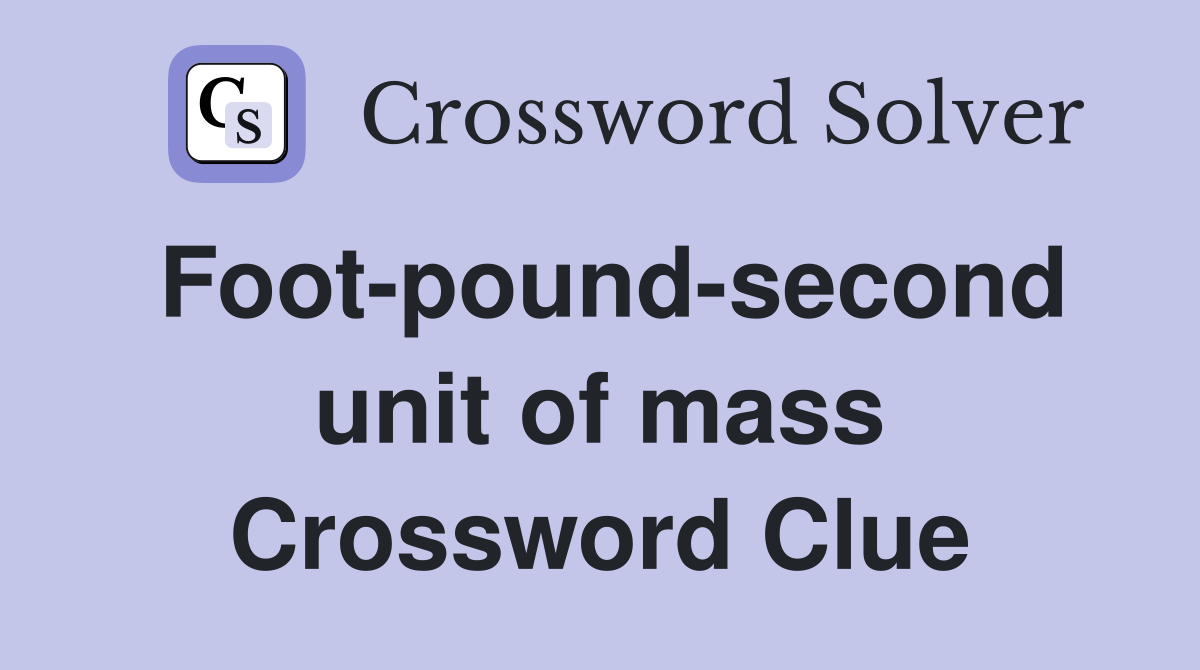 Foot-pound-second unit of mass Crossword Clue