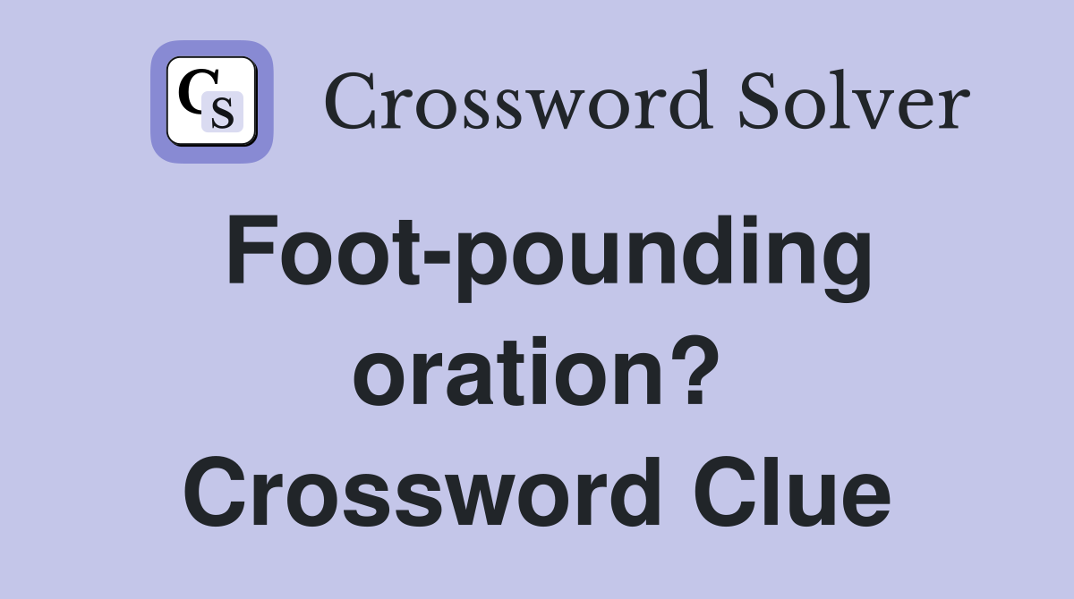 Foot-pounding oration? Crossword Clue