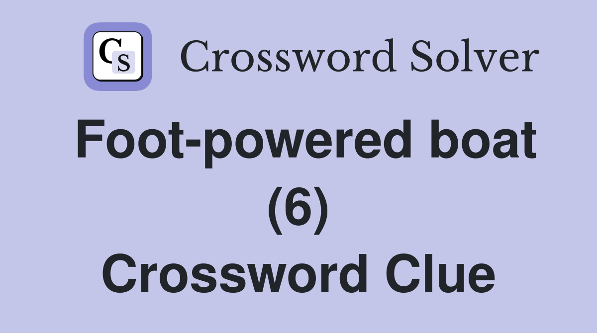 Foot-powered boat (6) Crossword Clue