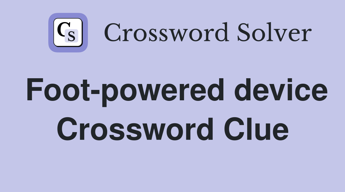 Foot-powered device Crossword Clue