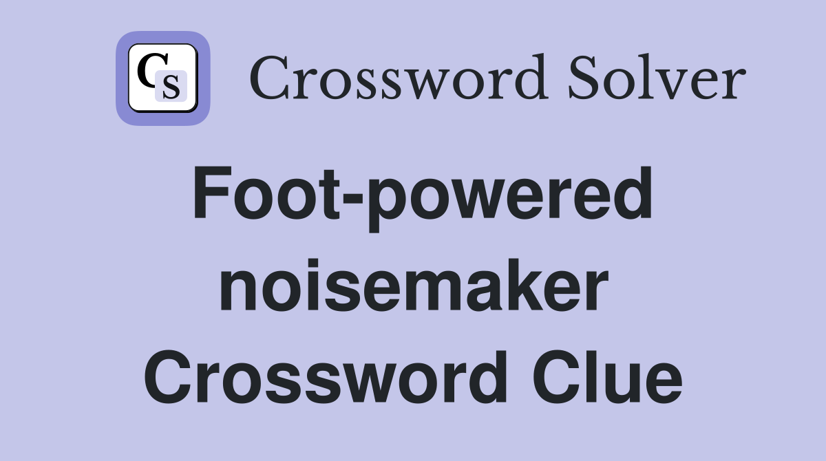 Foot-powered noisemaker Crossword Clue