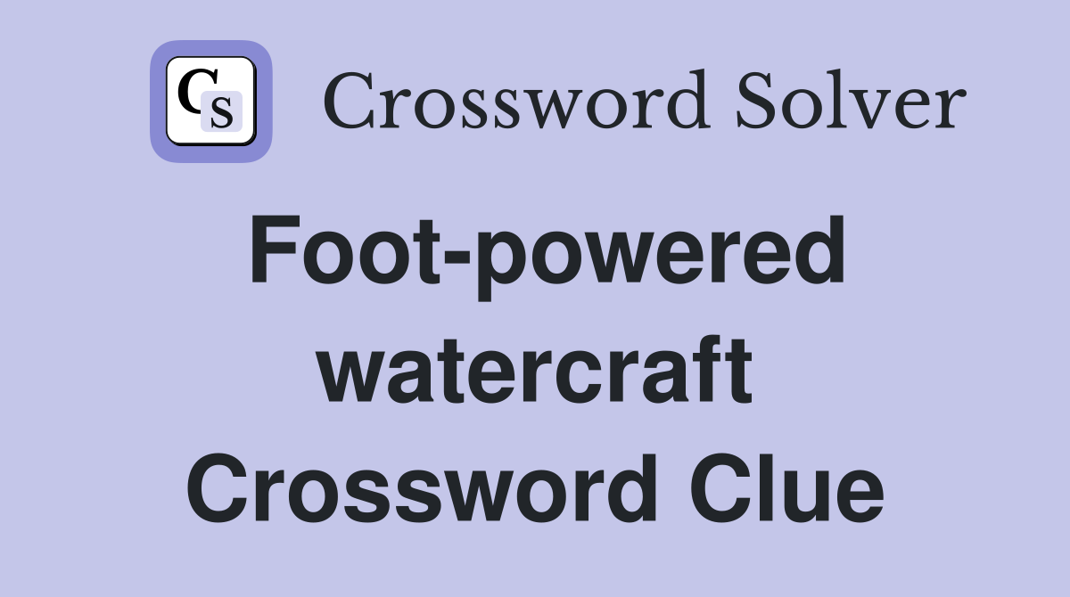 Foot-powered watercraft Crossword Clue