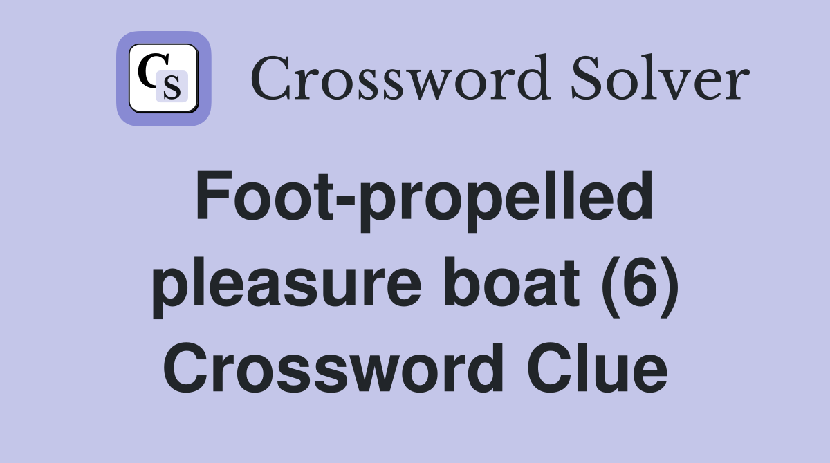 Foot-propelled pleasure boat (6) Crossword Clue