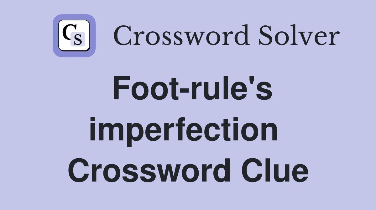 Foot-rule's imperfection  Crossword Clue