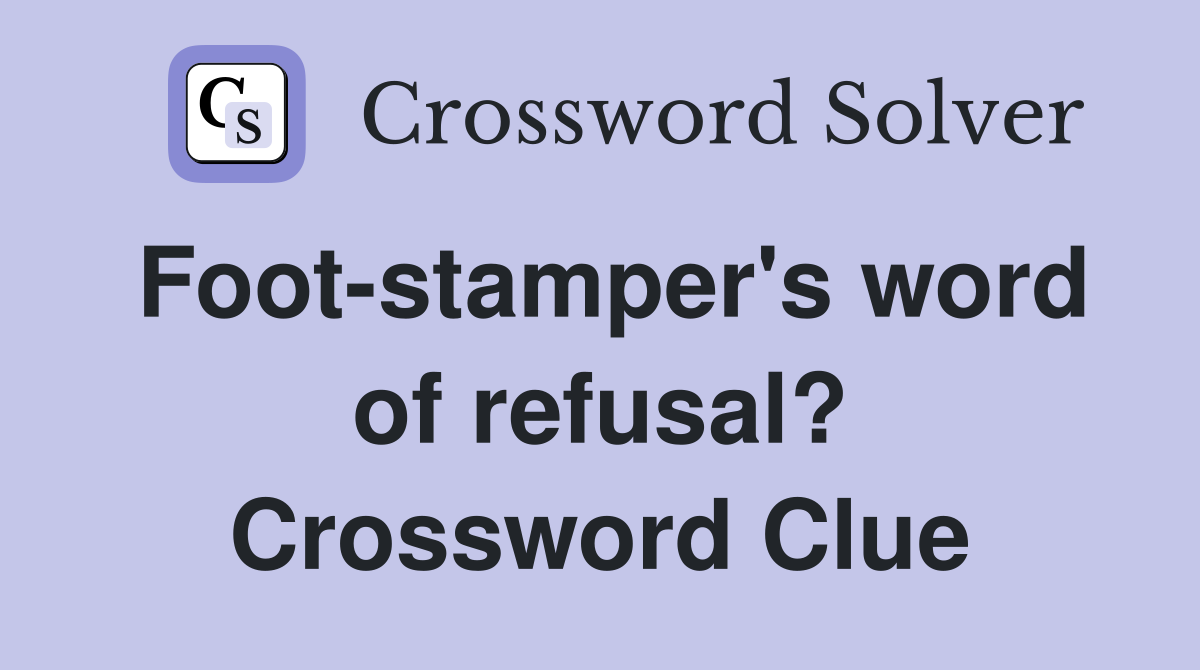Foot-stamper's word of refusal? Crossword Clue