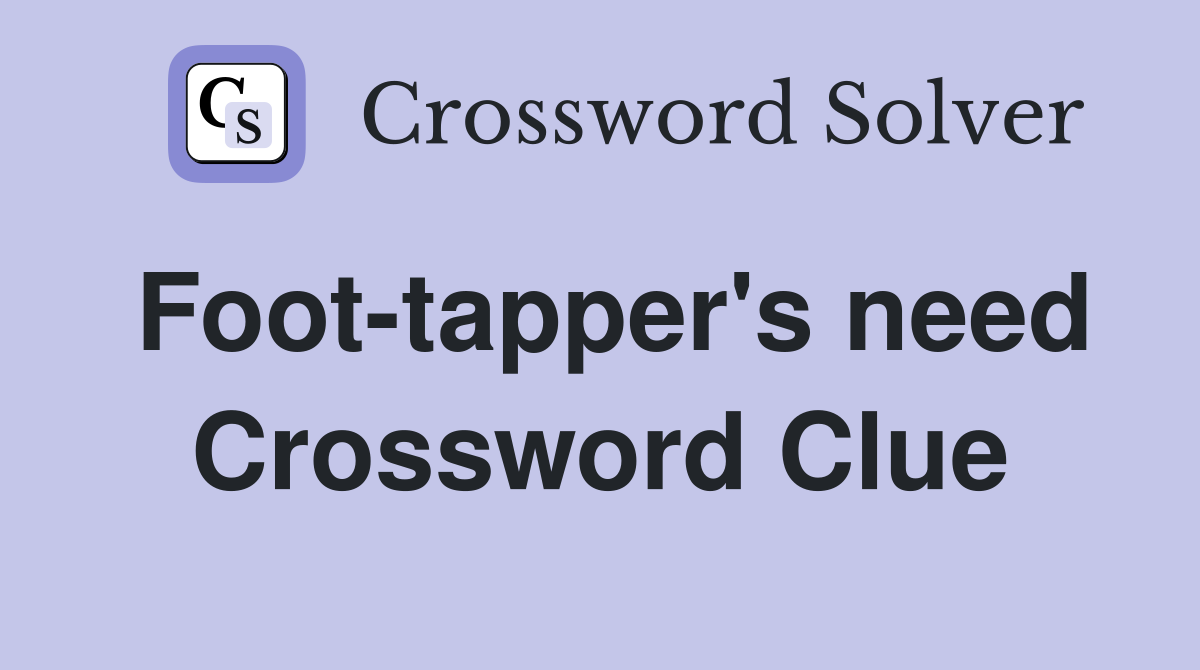 Foot-tapper's need Crossword Clue