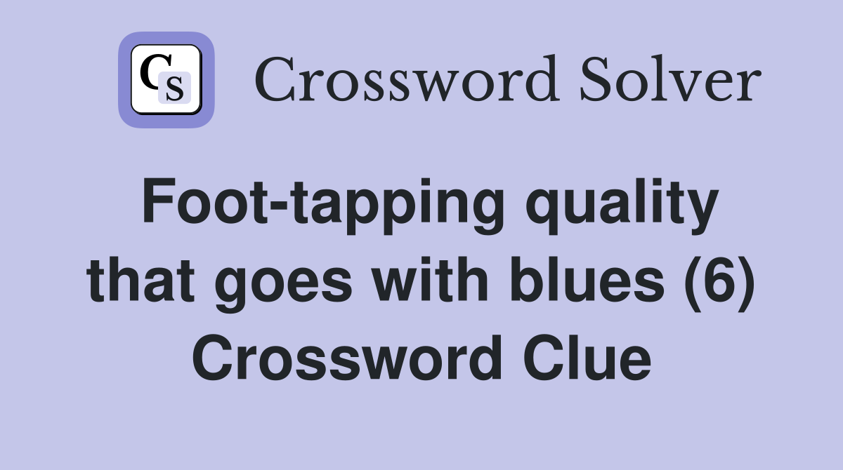 Foot-tapping quality that goes with blues (6) Crossword Clue