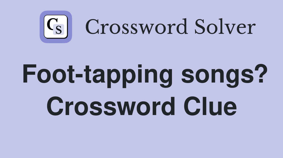 Foot-tapping songs? Crossword Clue