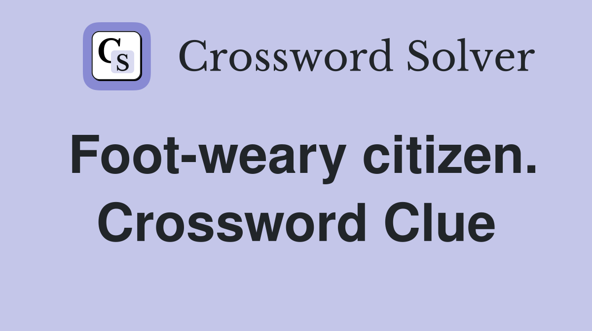 Foot-weary citizen. Crossword Clue