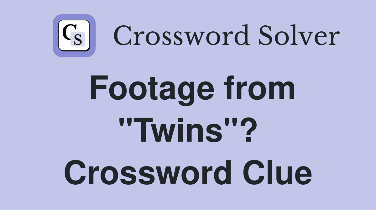 Footage from "Twins"? Crossword Clue