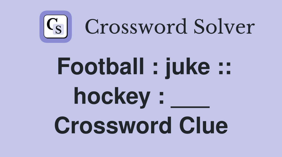 Football : juke :: hockey : ___ Crossword Clue