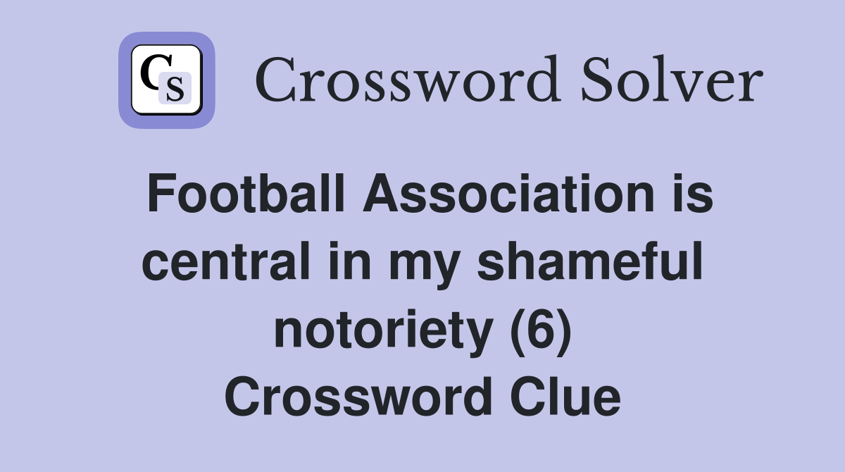 Football Association is central in my shameful notoriety (6) Crossword Clue