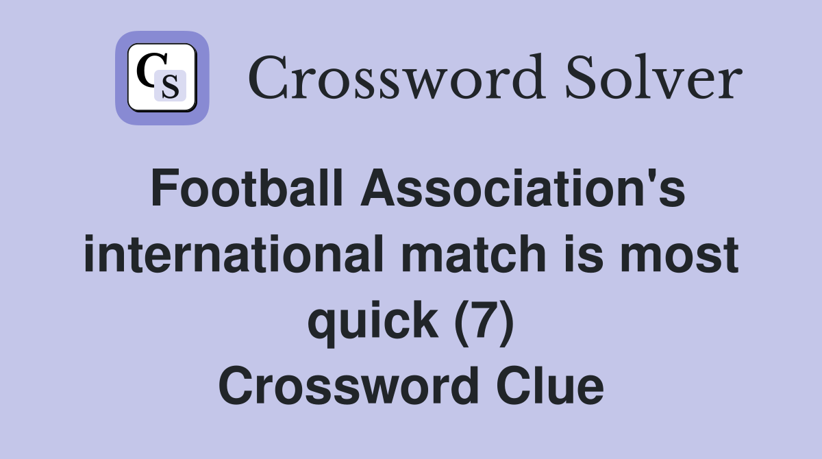 Football Association's international match is most quick (7) Crossword Clue
