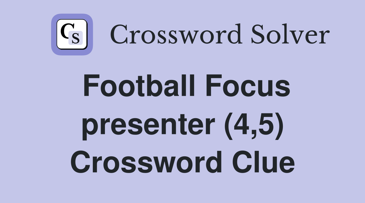 Football Focus presenter (4,5) Crossword Clue