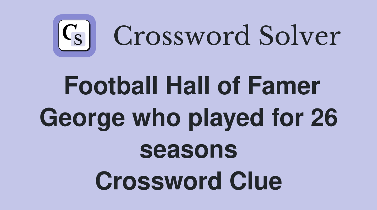 Football Hall of Famer George who played for 26 seasons Crossword Clue