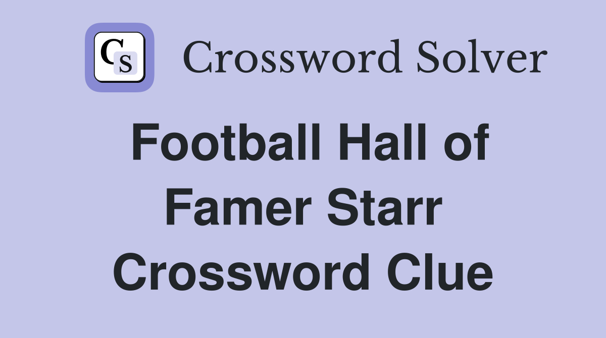 Football Hall of Famer Starr Crossword Clue