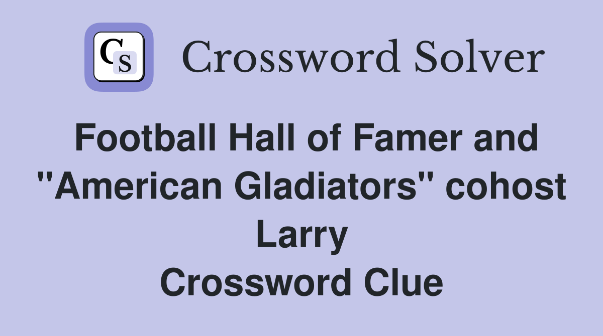 Football Hall of Famer and "American Gladiators" cohost Larry Crossword Clue