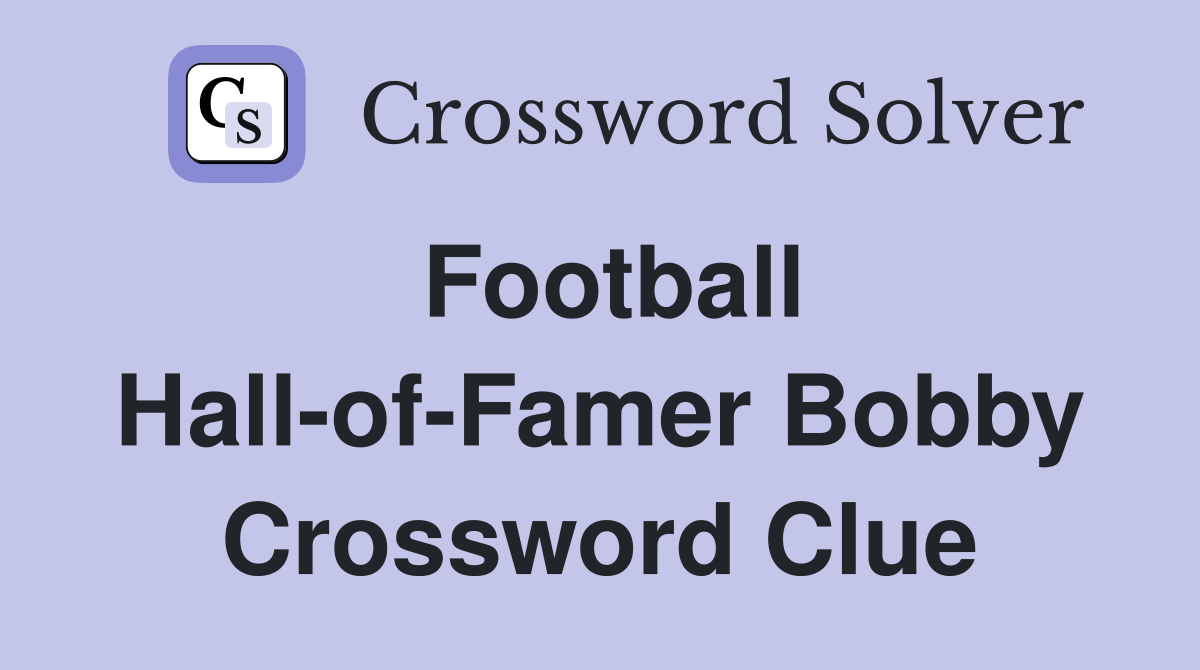 Football Hall-of-Famer Bobby Crossword Clue