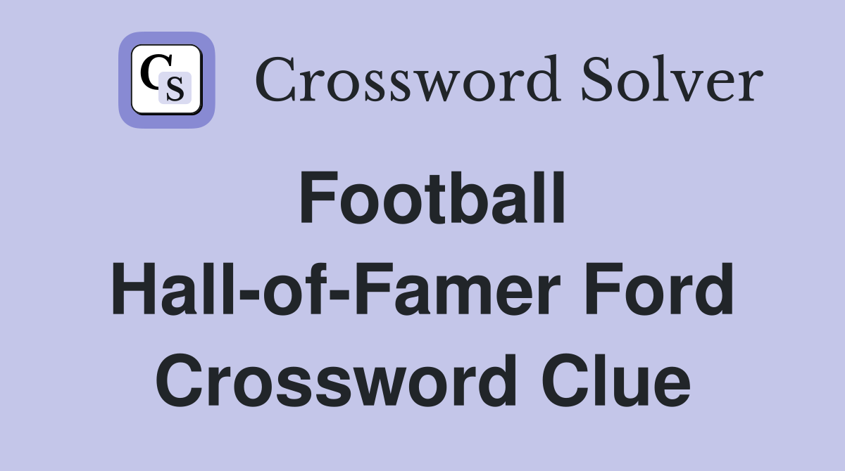 Football Hall-of-Famer Ford Crossword Clue