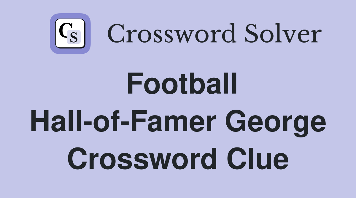 Football Hall-of-Famer George Crossword Clue